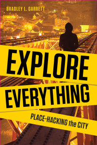 Bradley Garrett – Explore Everything - Place-hacking the City’