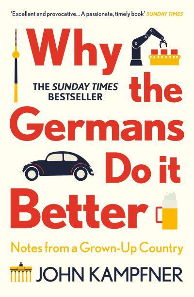 Why the Germans Do It Better: Notes From a Grown-Up Country by John Kampfner